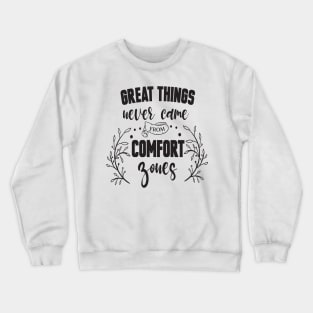 Great things never came from comfort zones Crewneck Sweatshirt